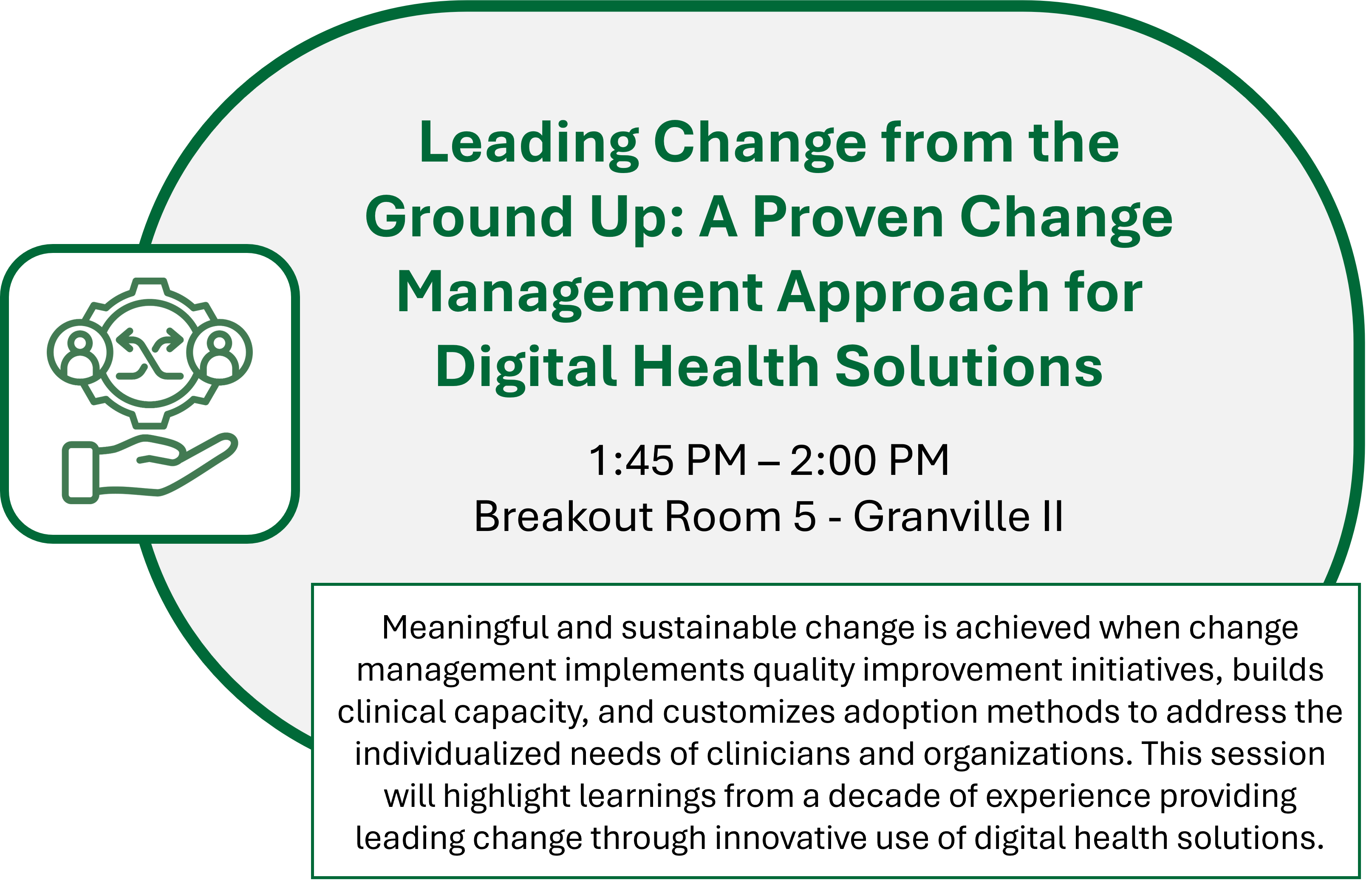 Leading Change from the Ground Up: A Proven Change Management Approach for Digital Health Solutions - 1:45 PM – 2:00 PM Breakout Room 5 - Granville II